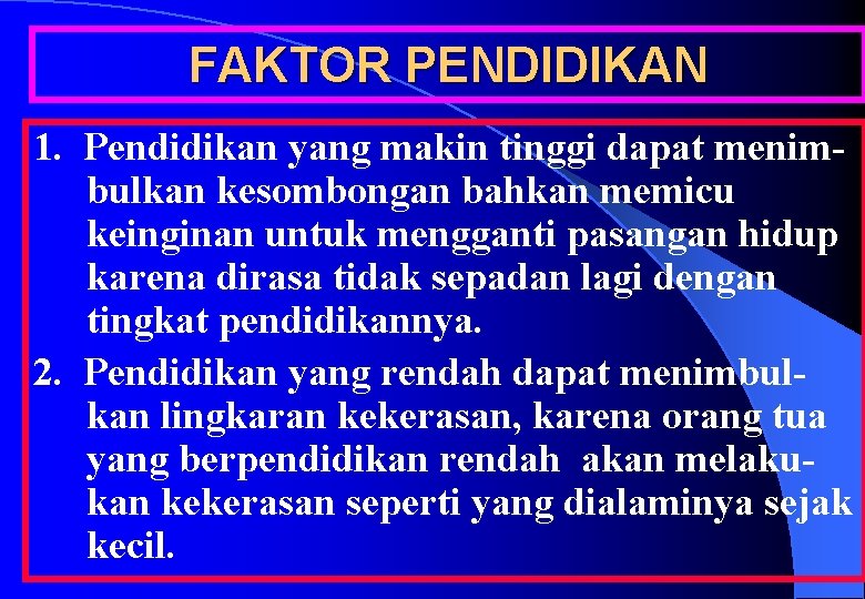 FAKTOR PENDIDIKAN 1. Pendidikan yang makin tinggi dapat menimbulkan kesombongan bahkan memicu keinginan untuk