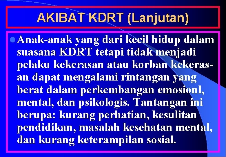 AKIBAT KDRT (Lanjutan) l Anak-anak yang dari kecil hidup dalam suasana KDRT tetapi tidak