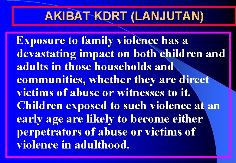 AKIBAT KDRT (LANJUTAN) Exposure to family violence has a devastating impact on both children