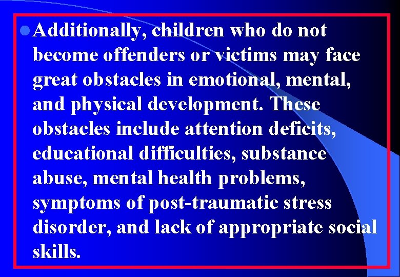 l Additionally, children who do not become offenders or victims may face great obstacles