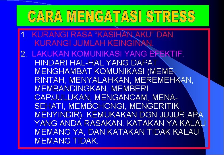 1. KURANGI RASA “KASIHAN AKU” DAN KURANGI JUMLAH KEINGINAN. 2. LAKUKAN KOMUNIKASI YANG EFEKTIF.