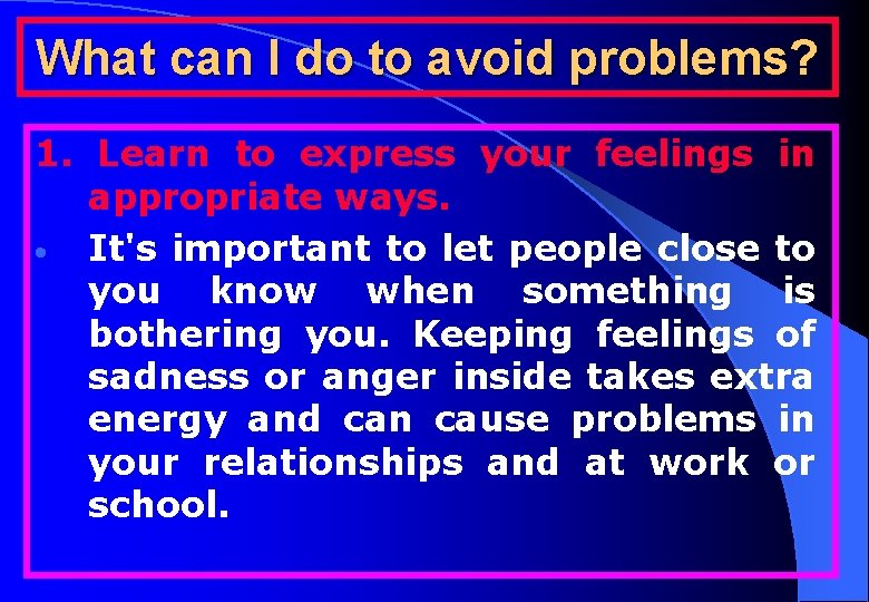 What can I do to avoid problems? 1. Learn to express your feelings in