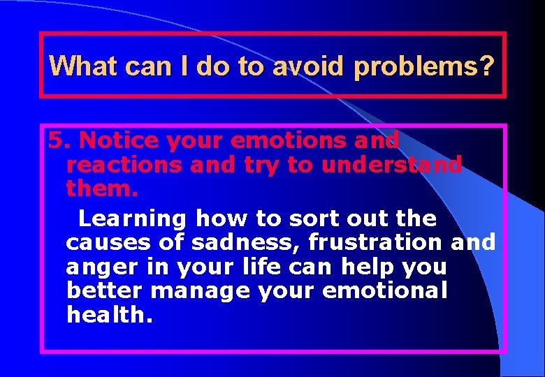 What can I do to avoid problems? 5. Notice your emotions and reactions and