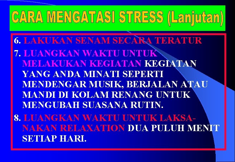 6. LAKUKAN SENAM SECARA TERATUR 7. LUANGKAN WAKTU UNTUK MELAKUKAN KEGIATAN YANG ANDA MINATI