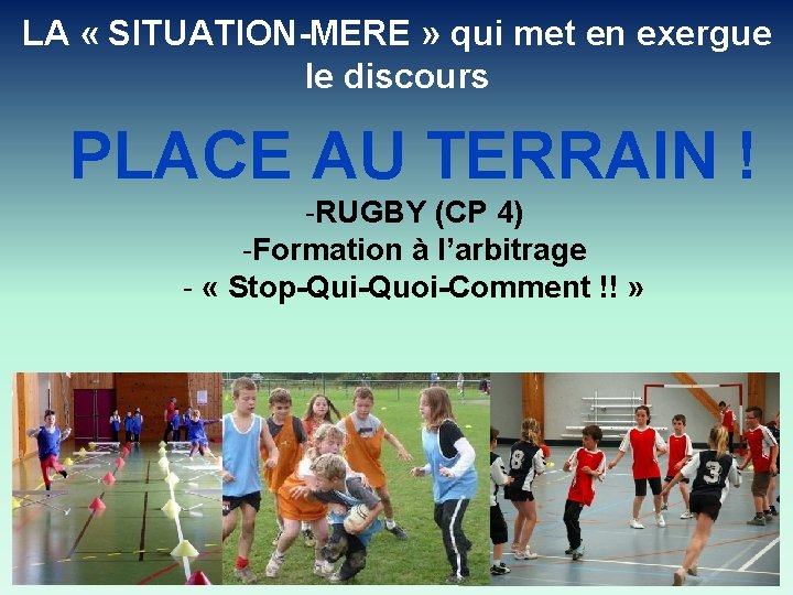 LA « SITUATION-MERE » qui met en exergue le discours PLACE AU TERRAIN !