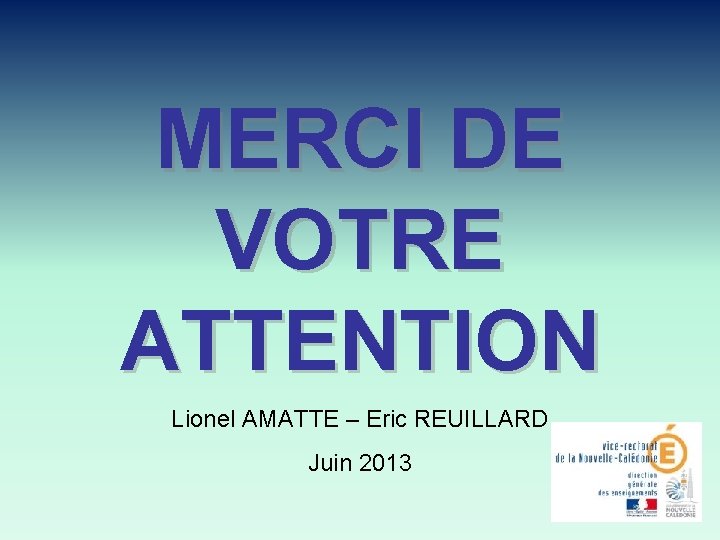 MERCI DE VOTRE ATTENTION Lionel AMATTE – Eric REUILLARD Juin 2013 