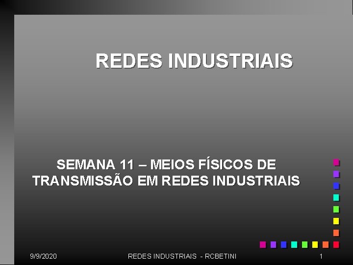 REDES INDUSTRIAIS SEMANA 11 – MEIOS FÍSICOS DE TRANSMISSÃO EM REDES INDUSTRIAIS 9/9/2020 REDES REDES INDUSTRIAIS SEMANA 11 – MEIOS FÍSICOS DE TRANSMISSÃO EM REDES INDUSTRIAIS 9/9/2020 REDES
