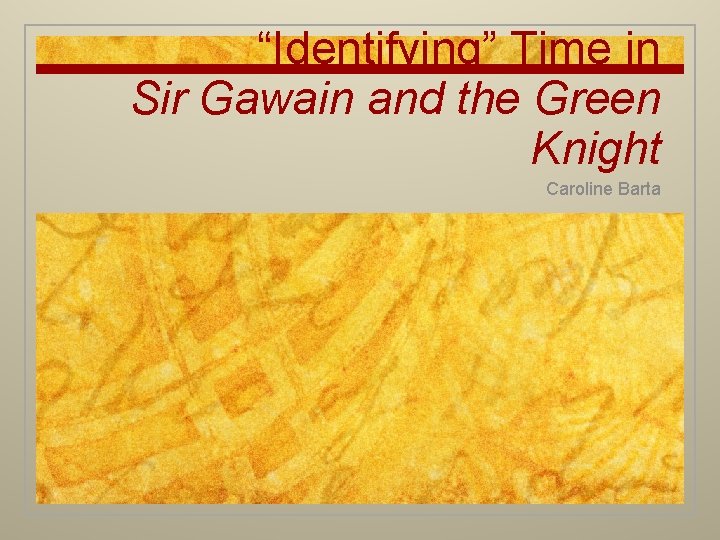 “Identifying” Time in Sir Gawain and the Green Knight Caroline Barta 