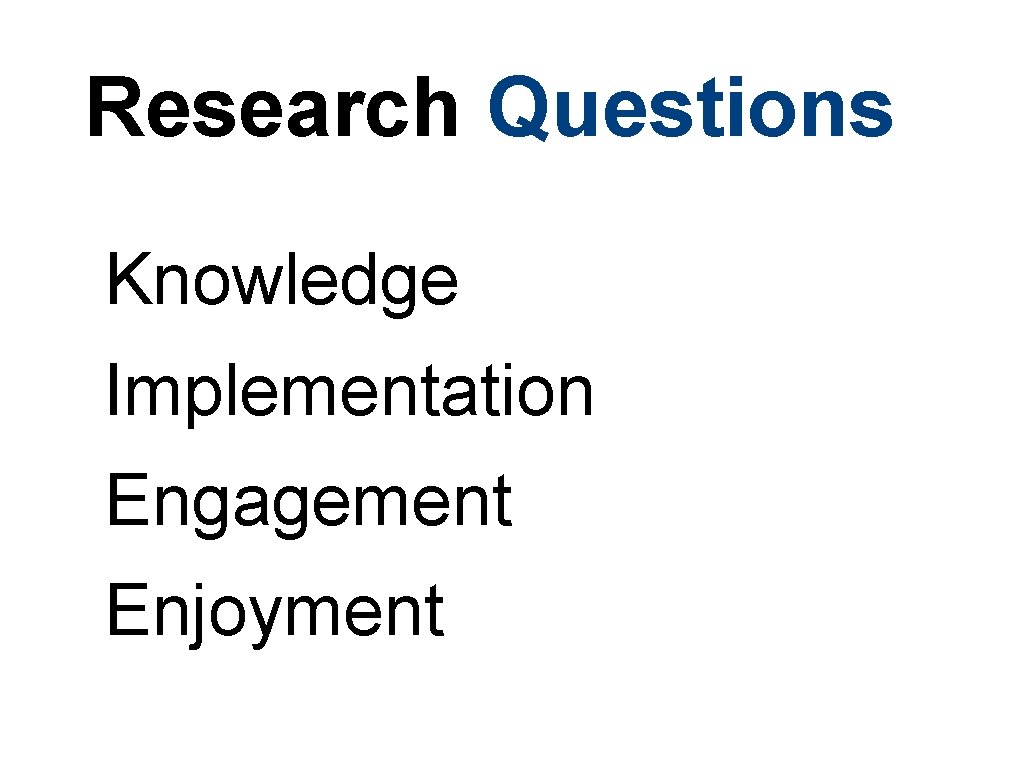 Research Questions Knowledge Implementation Engagement Enjoyment 