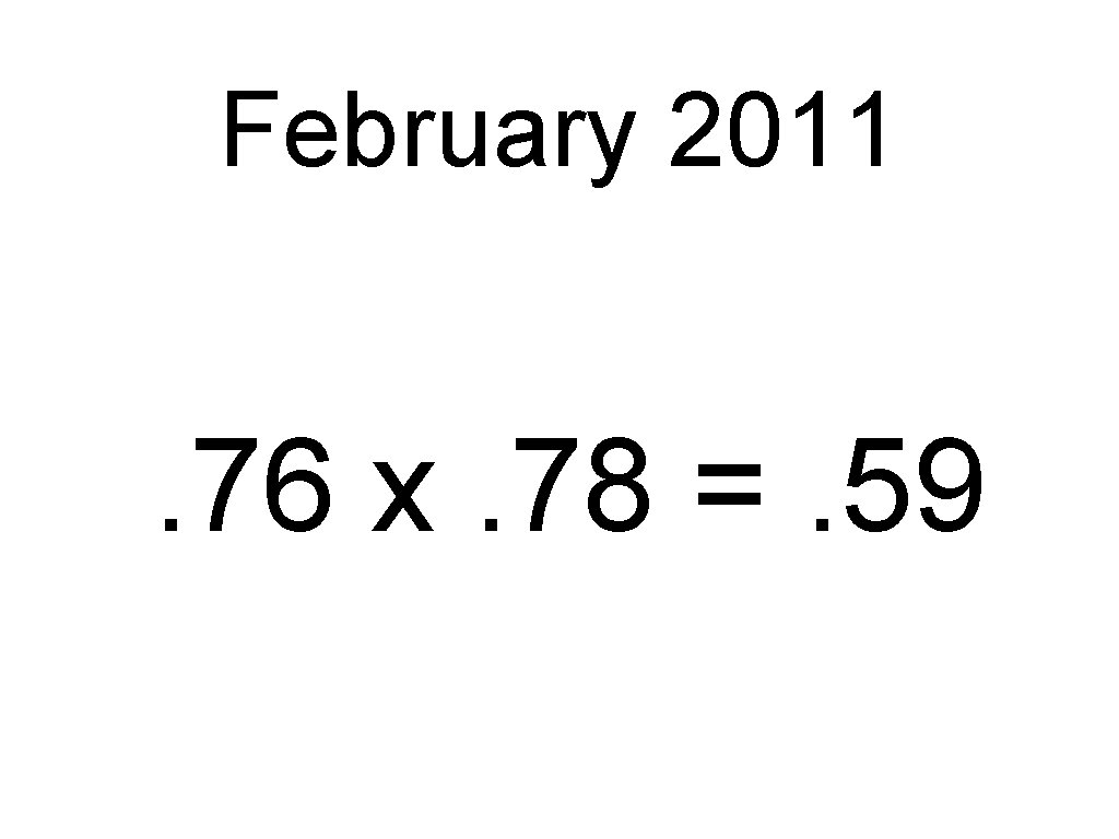 February 2011 . 76 x. 78 =. 59 