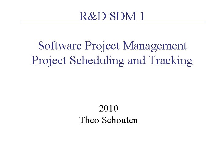 R&D SDM 1 Software Project Management Project Scheduling and Tracking 2010 Theo Schouten 