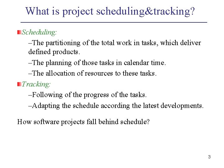 What is project scheduling&tracking? Scheduling: –The partitioning of the total work in tasks, which