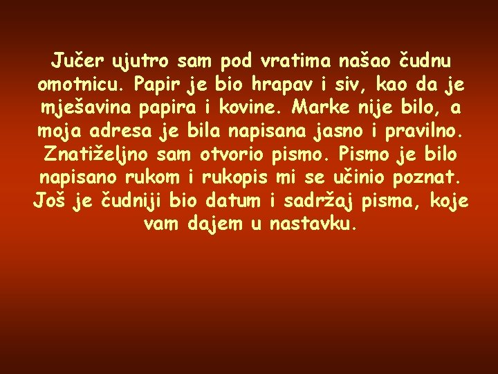 Jučer ujutro sam pod vratima našao čudnu omotnicu. Papir je bio hrapav i siv,