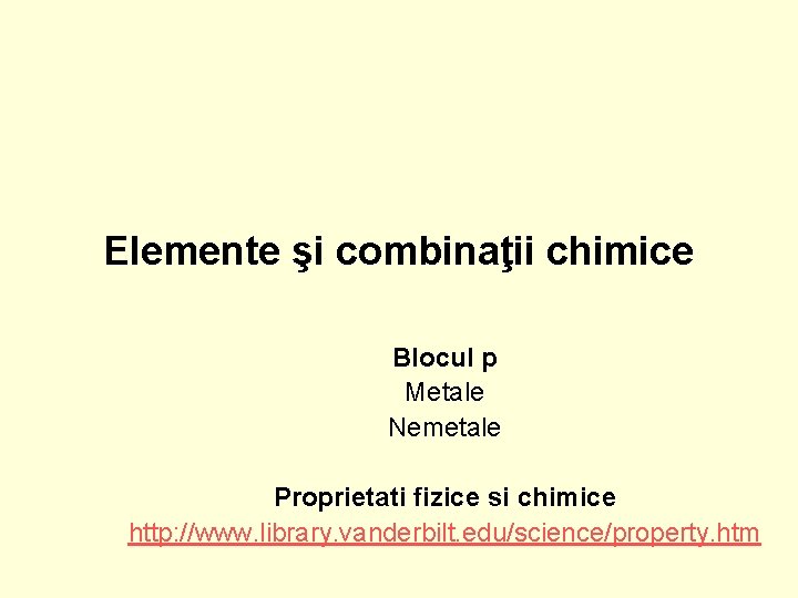 Elemente şi combinaţii chimice Blocul p Metale Nemetale Proprietati fizice si chimice http: //www.