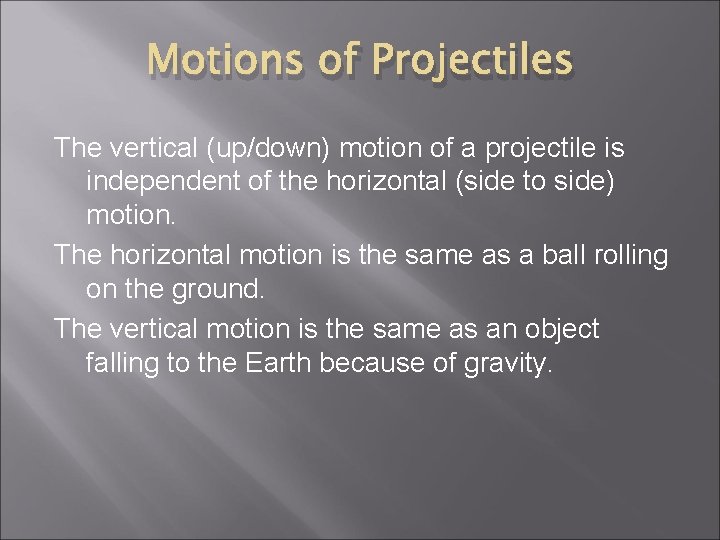 Motions of Projectiles The vertical (up/down) motion of a projectile is independent of the