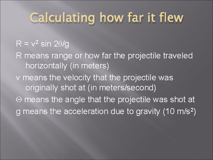 Calculating how far it flew R = v 2 sin 2θ/g R means range