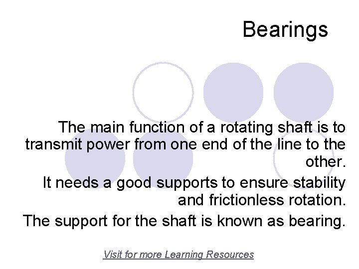 Bearings The main function of a rotating shaft is to transmit power from one