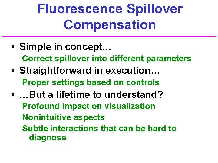 Fluorescence Spillover Compensation • Simple in concept… Correct spillover into different parameters • Straightforward