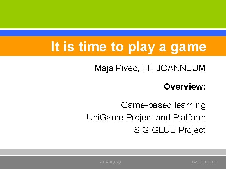It is time to play a game Maja Pivec, FH JOANNEUM Overview: Game-based learning It is time to play a game Maja Pivec, FH JOANNEUM Overview: Game-based learning