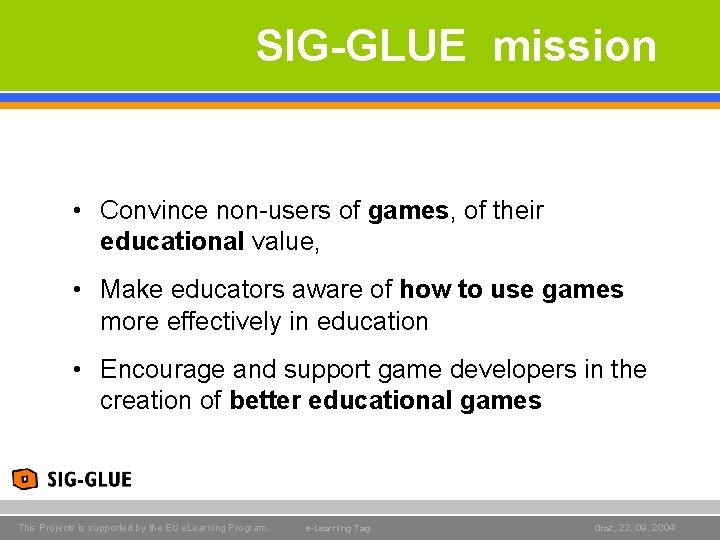 SIG-GLUE mission • Convince non-users of games, of their educational value, • Make educators SIG-GLUE mission • Convince non-users of games, of their educational value, • Make educators