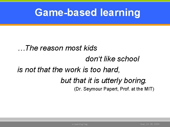Game-based learning …The reason most kids don‘t like school is not that the work Game-based learning …The reason most kids don‘t like school is not that the work