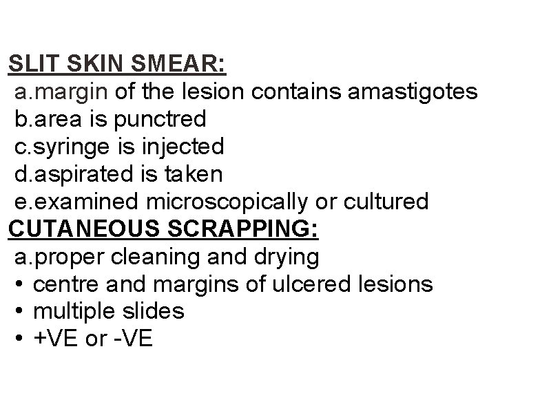 SLIT SKIN SMEAR: a. margin of the lesion contains amastigotes b. area is punctred