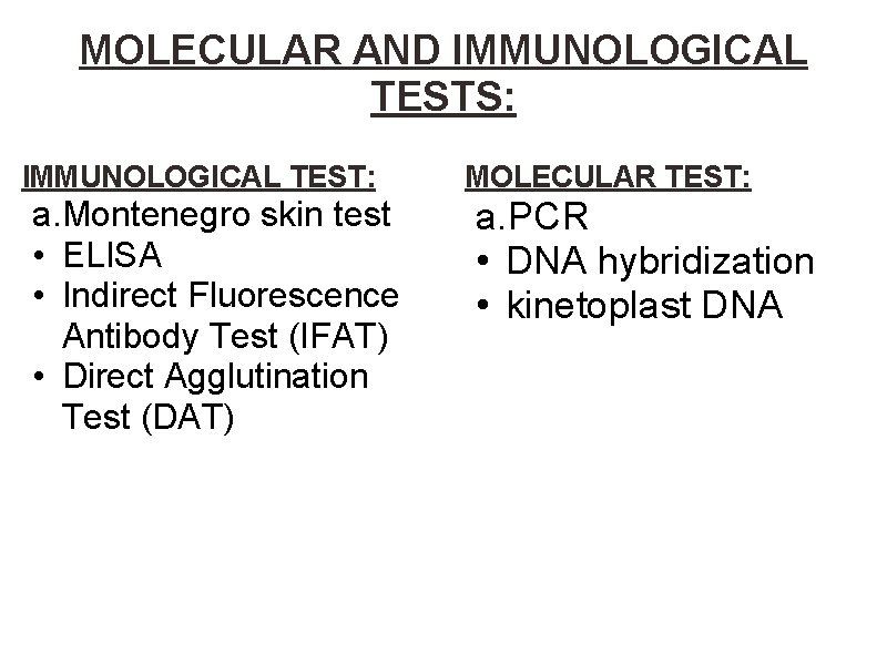 MOLECULAR AND IMMUNOLOGICAL TESTS: IMMUNOLOGICAL TEST: a. Montenegro skin test • ELISA • Indirect