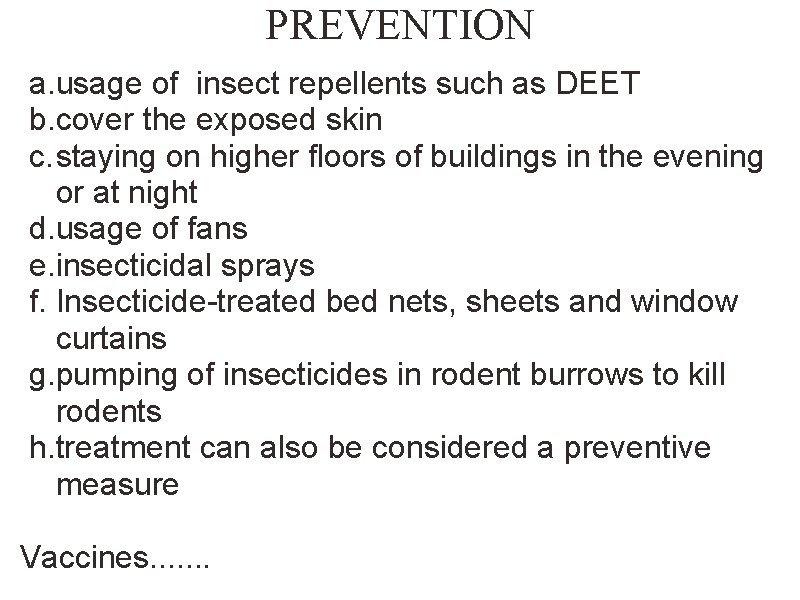 PREVENTION a. usage of insect repellents such as DEET b. cover the exposed skin