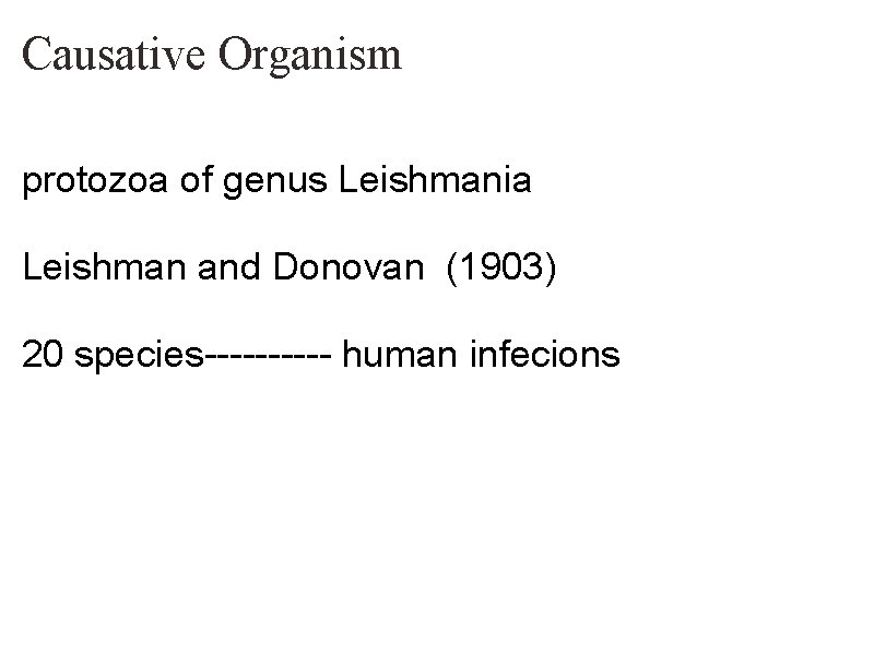 Causative Organism protozoa of genus Leishmania Leishman and Donovan (1903) 20 species----- human infecions