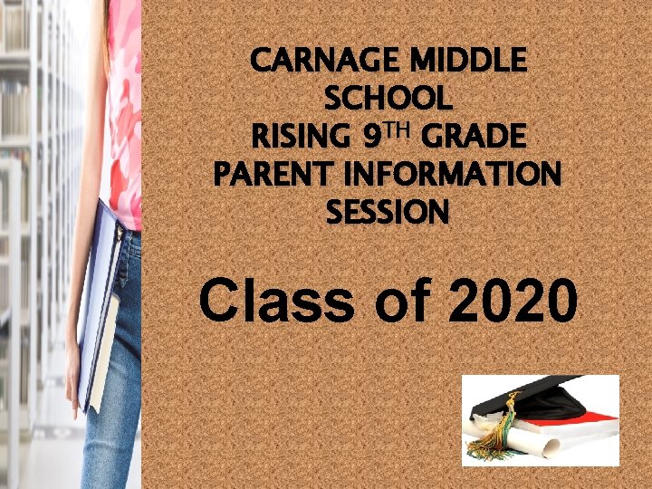 CARNAGE MIDDLE SCHOOL RISING 9 TH GRADE PARENT INFORMATION SESSION Class of 2020 