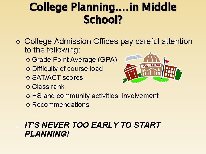 College Planning…. in Middle School? v College Admission Offices pay careful attention to the