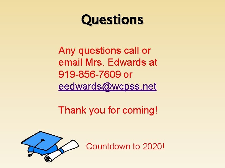 Questions Any questions call or email Mrs. Edwards at 919 -856 -7609 or eedwards@wcpss.
