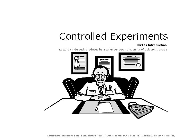Controlled Experiments Part 1: Introduction Lecture /slide deck produced by Saul Greenberg, University of