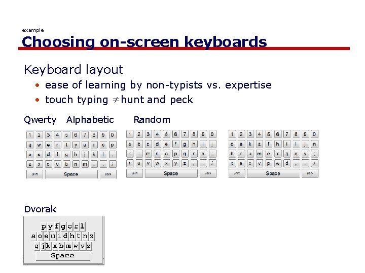 example Choosing on-screen keyboards Keyboard layout • ease of learning by non-typists vs. expertise
