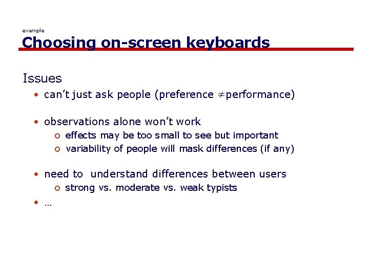 example Choosing on-screen keyboards Issues • can’t just ask people (preference ≠performance) • observations