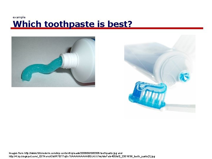 example Which toothpaste is best? Images from http: //www. futurederm. com/wp-content/uploads/2008/06/060308 -toothpaste. jpg and