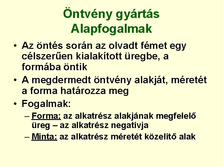 Öntvény gyártás Alapfogalmak • Az öntés során az olvadt fémet egy célszerűen kialakított üregbe,