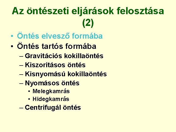 Az öntészeti eljárások felosztása (2) • Öntés elvesző formába • Öntés tartós formába –