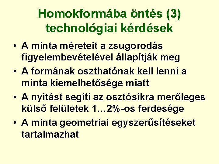 Homokformába öntés (3) technológiai kérdések • A minta méreteit a zsugorodás figyelembevételével állapítják meg