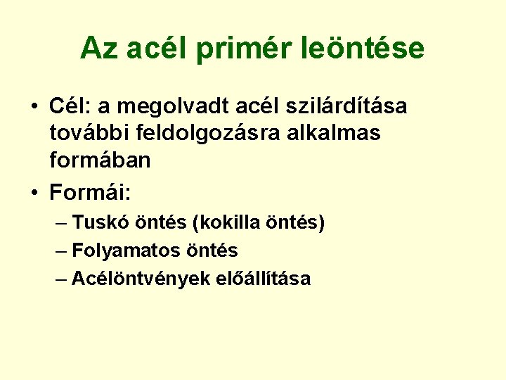 Az acél primér leöntése • Cél: a megolvadt acél szilárdítása további feldolgozásra alkalmas formában