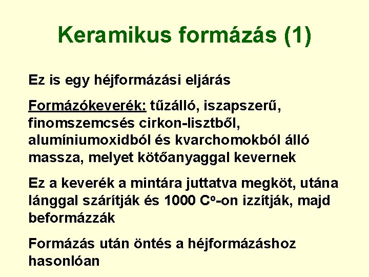 Keramikus formázás (1) Ez is egy héjformázási eljárás Formázókeverék: tűzálló, iszapszerű, finomszemcsés cirkon-lisztből, alumíniumoxidból