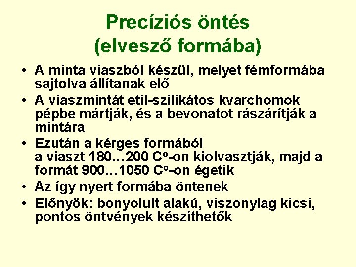 Precíziós öntés (elvesző formába) • A minta viaszból készül, melyet fémformába sajtolva állítanak elő