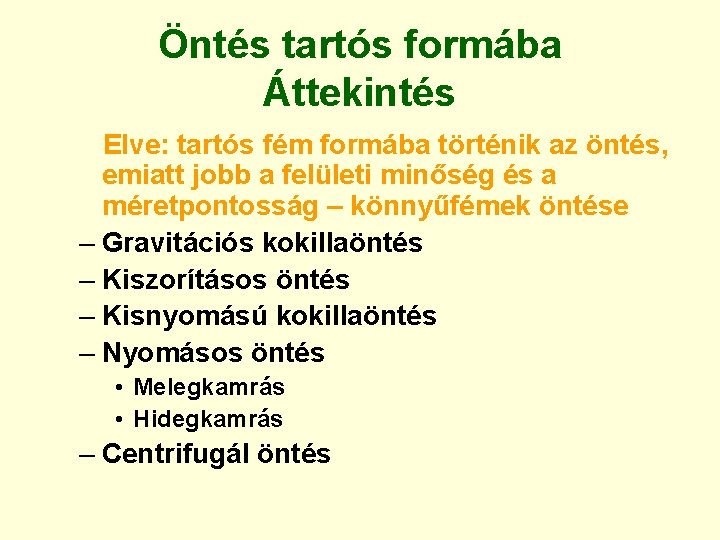 Öntés tartós formába Áttekintés Elve: tartós fém formába történik az öntés, emiatt jobb a