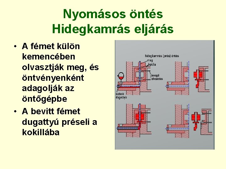 Nyomásos öntés Hidegkamrás eljárás • A fémet külön kemencében olvasztják meg, és öntvényenként adagolják