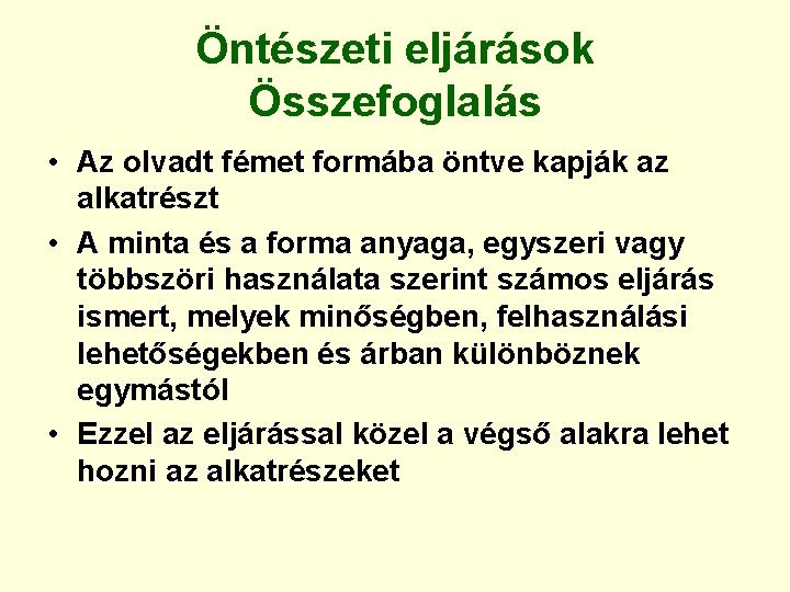 Öntészeti eljárások Összefoglalás • Az olvadt fémet formába öntve kapják az alkatrészt • A