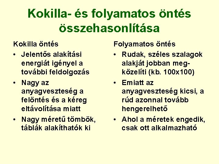 Kokilla- és folyamatos öntés összehasonlítása Kokilla öntés • Jelentős alakítási energiát igényel a további