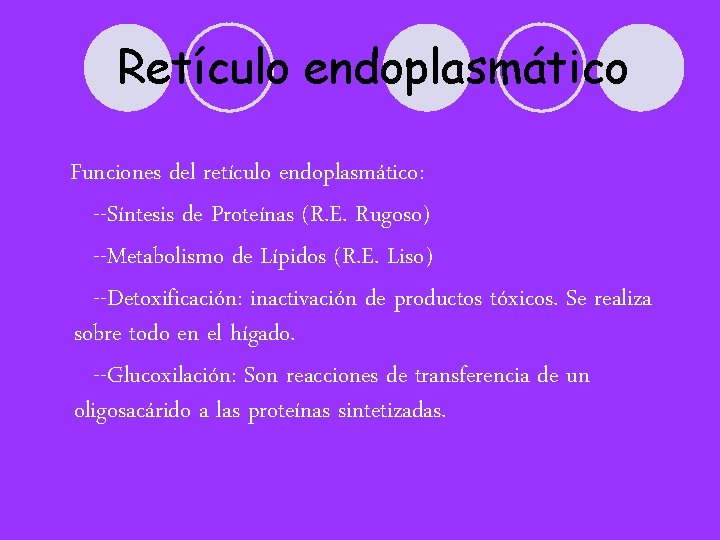 Retículo endoplasmático Funciones del retículo endoplasmático: --Síntesis de Proteínas (R. E. Rugoso) --Metabolismo de