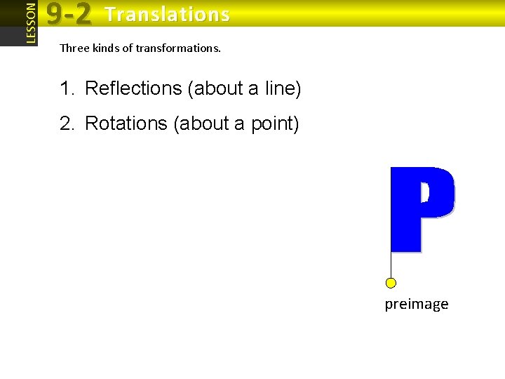 LESSON 9 -2 Translations Three kinds of transformations. 1. Reflections (about a line) 2. LESSON 9 -2 Translations Three kinds of transformations. 1. Reflections (about a line) 2.