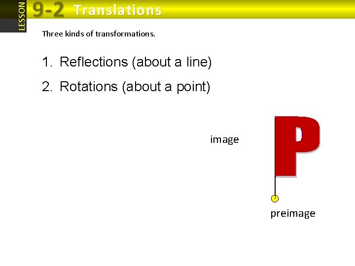 LESSON 9 -2 Translations Three kinds of transformations. 1. Reflections (about a line) 2. LESSON 9 -2 Translations Three kinds of transformations. 1. Reflections (about a line) 2.