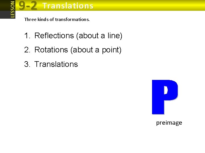 LESSON 9 -2 Translations Three kinds of transformations. 1. Reflections (about a line) 2. LESSON 9 -2 Translations Three kinds of transformations. 1. Reflections (about a line) 2.
